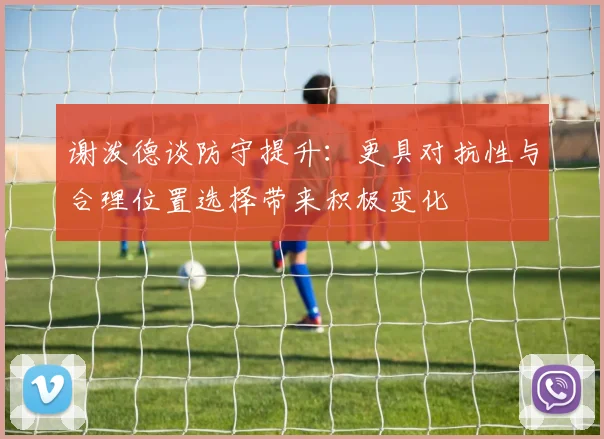 谢泼德谈防守提升：更具对抗性与合理位置选择带来积极变化