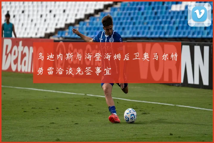 乌迪内斯与海登海姆后卫奥马尔特劳雷洽谈免签事宜