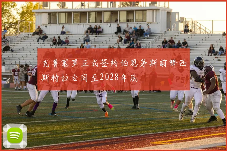 克鲁塞罗正式签约伯恩茅斯前锋西斯特拉合同至2028年底